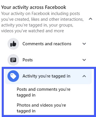  managing tagged content, access the "Posts" section and look for "Posts  and comments you're tagged in" or "Photos and videos you 're tagged in". Facebook Activity Log